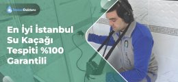 En İyi İstanbul Su Kaçağı Tespiti %100 Garantili